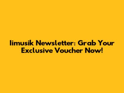 Iimusik Newsletter: Grab Your Exclusive Voucher Now!