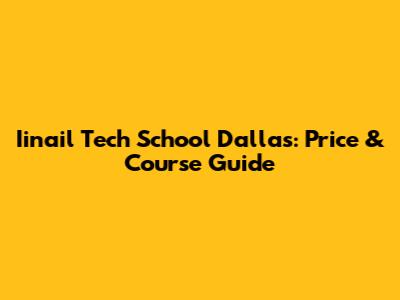 Iinail Tech School Dallas: Price & Course Guide