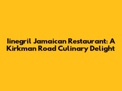 Iinegril Jamaican Restaurant: A Kirkman Road Culinary Delight