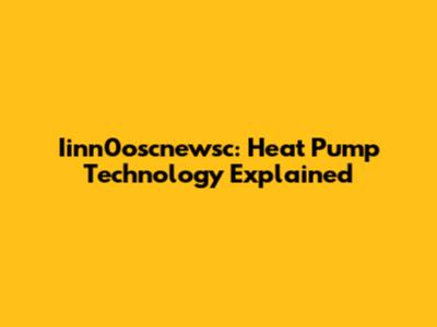 Iinn0oscnewsc: Heat Pump Technology Explained
