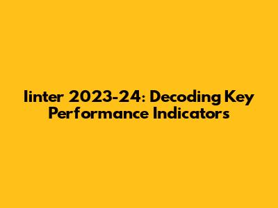 Iinter 2023-24: Decoding Key Performance Indicators
