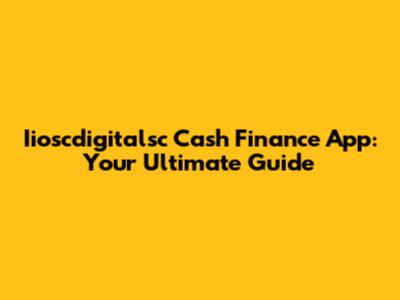Iioscdigitalsc Cash Finance App: Your Ultimate Guide