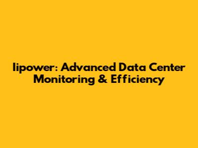 Iipower: Advanced Data Center Monitoring & Efficiency