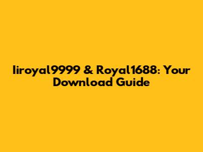 Iiroyal9999 & Royal1688: Your Download Guide