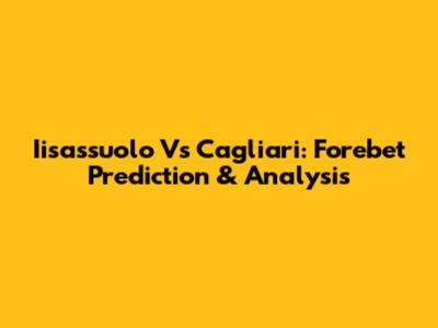 Iisassuolo Vs Cagliari: Forebet Prediction & Analysis