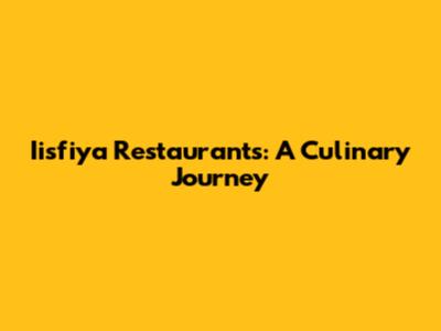 Iisfiya Restaurants: A Culinary Journey