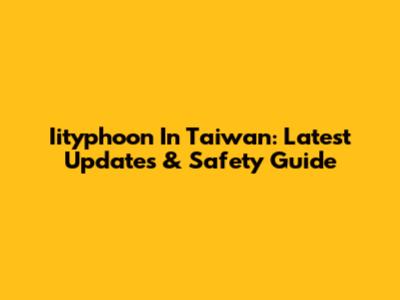 Iityphoon In Taiwan: Latest Updates & Safety Guide