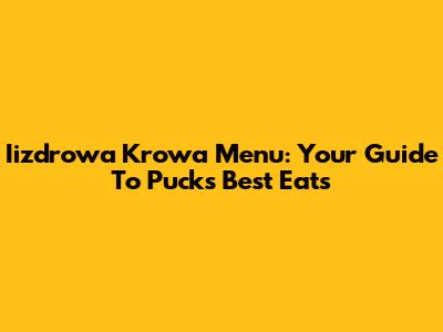 Iizdrowa Krowa Menu: Your Guide To Puck's Best Eats