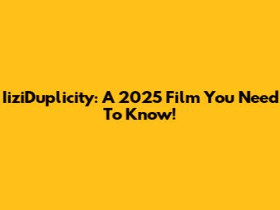 IiziDuplicity: A 2025 Film You Need To Know!
