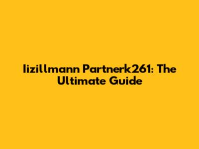 Iizillmann Partnerk261: The Ultimate Guide