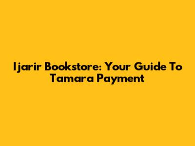 Ijarir Bookstore: Your Guide To Tamara Payment
