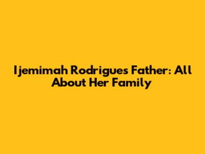 Ijemimah Rodrigues' Father: All About Her Family