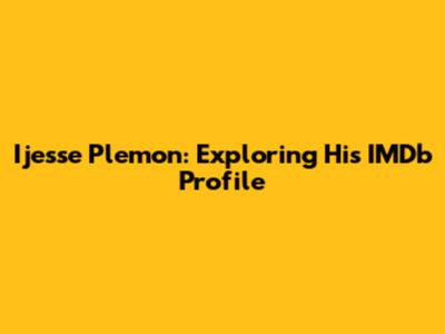 Ijesse Plemon: Exploring His IMDb Profile