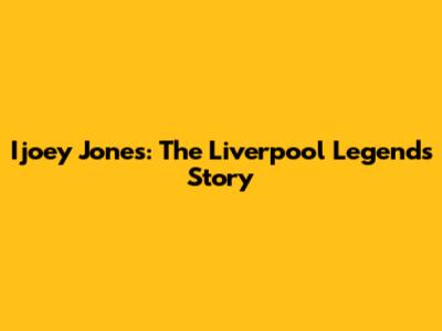 Ijoey Jones: The Liverpool Legend's Story