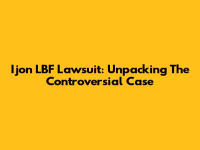 Ijon LBF Lawsuit: Unpacking The Controversial Case