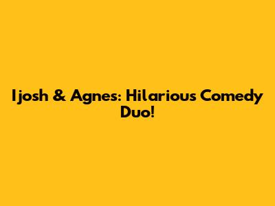 Ijosh & Agnes: Hilarious Comedy Duo!