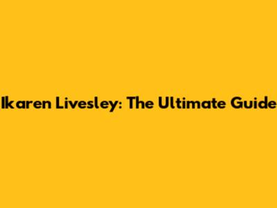 Ikaren Livesley: The Ultimate Guide