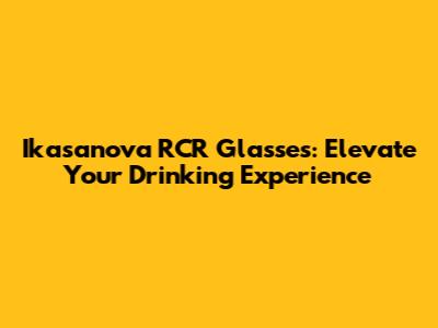 Ikasanova RCR Glasses: Elevate Your Drinking Experience