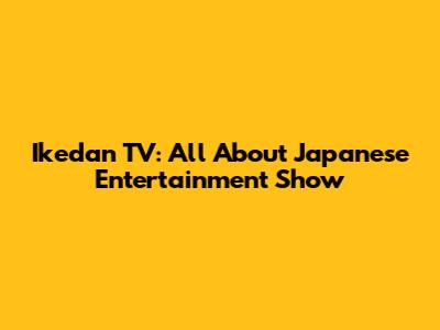Ikedan TV: All About Japanese Entertainment Show