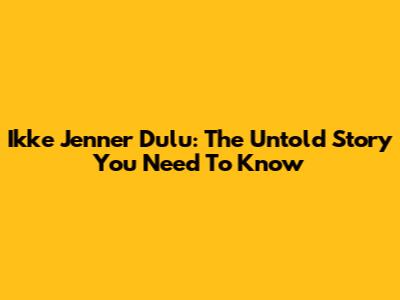 Ikke Jenner Dulu: The Untold Story You Need To Know
