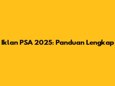 Iklan PSA 2025: Panduan Lengkap