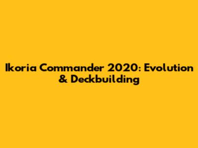 Ikoria Commander 2020: Evolution & Deckbuilding