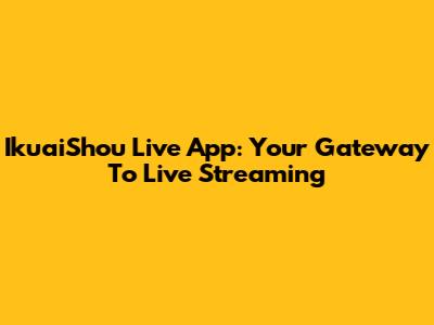 IkuaiShou Live App: Your Gateway To Live Streaming