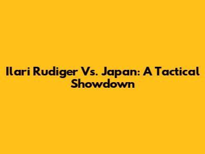 Ilari Rudiger Vs. Japan: A Tactical Showdown