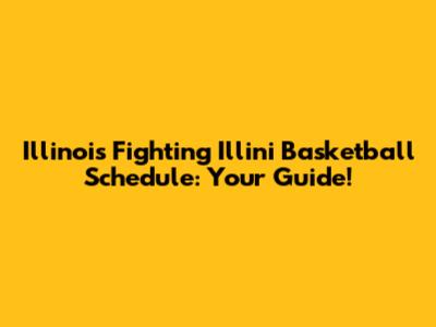 Illinois Fighting Illini Basketball Schedule: Your Guide!