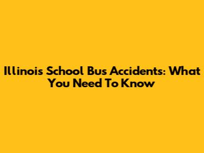 Illinois School Bus Accidents: What You Need To Know