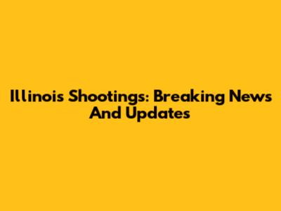 Illinois Shootings: Breaking News And Updates