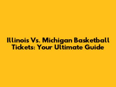 Illinois Vs. Michigan Basketball Tickets: Your Ultimate Guide