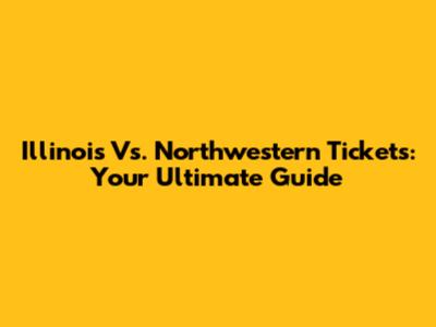 Illinois Vs. Northwestern Tickets: Your Ultimate Guide
