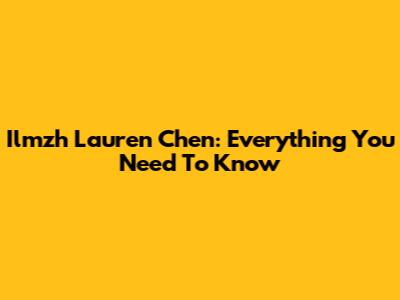 Ilmzh Lauren Chen: Everything You Need To Know