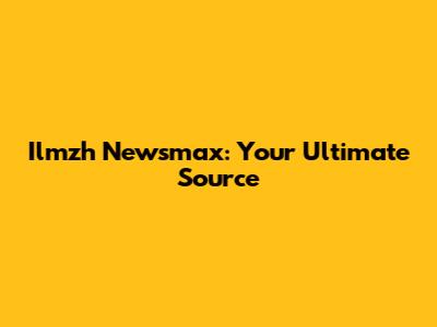 Ilmzh Newsmax: Your Ultimate Source