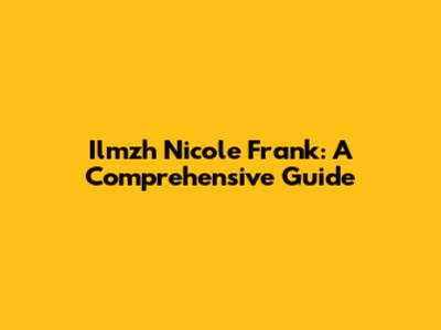 Ilmzh Nicole Frank: A Comprehensive Guide