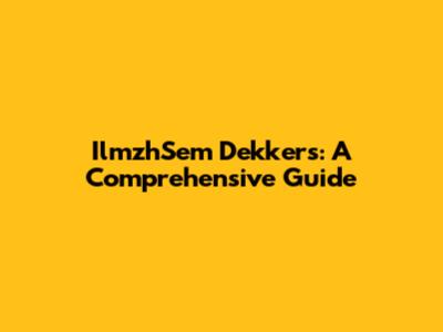 IlmzhSem Dekkers: A Comprehensive Guide