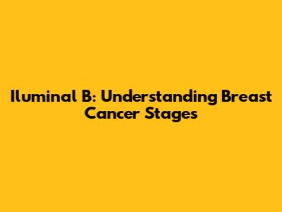 Iluminal B: Understanding Breast Cancer Stages