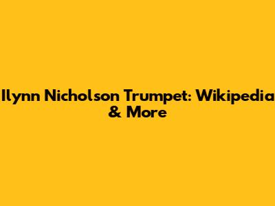 Ilynn Nicholson Trumpet: Wikipedia & More