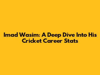Imad Wasim: A Deep Dive Into His Cricket Career Stats