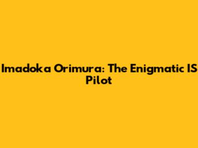Imadoka Orimura: The Enigmatic IS Pilot