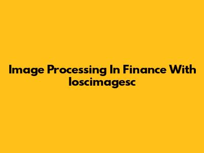 Image Processing In Finance With Ioscimagesc