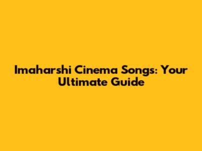 Imaharshi Cinema Songs: Your Ultimate Guide