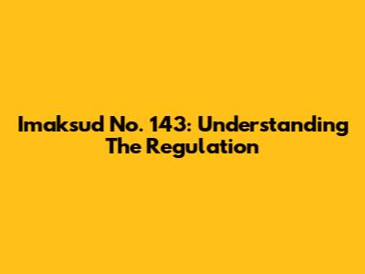 Imaksud No. 143: Understanding The Regulation