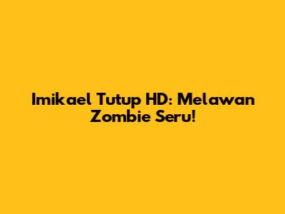 Imikael Tutup HD: Melawan Zombie Seru!