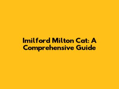 Imilford Milton Cat: A Comprehensive Guide