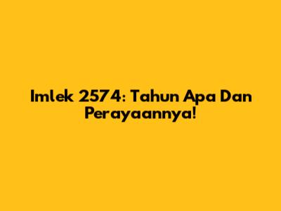 Imlek 2574: Tahun Apa Dan Perayaannya!