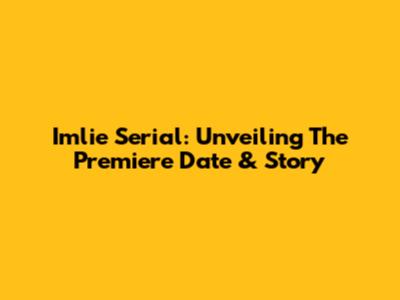 Imlie Serial: Unveiling The Premiere Date & Story