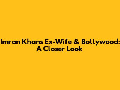 Imran Khan's Ex-Wife & Bollywood: A Closer Look