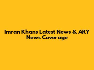 Imran Khan's Latest News & ARY News Coverage